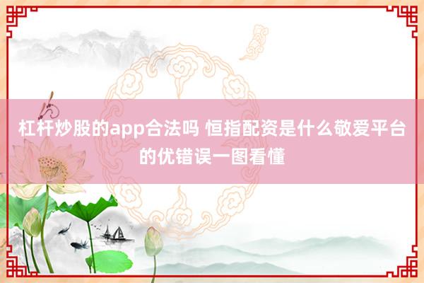 杠杆炒股的app合法吗 恒指配资是什么敬爱平台的优错误一图看懂
